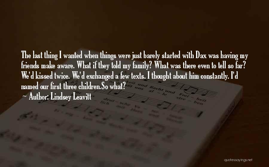 Lindsey Leavitt Quotes: The Last Thing I Wanted When Things Were Just Barely Started With Dax Was Having My Friends Make Aware. What