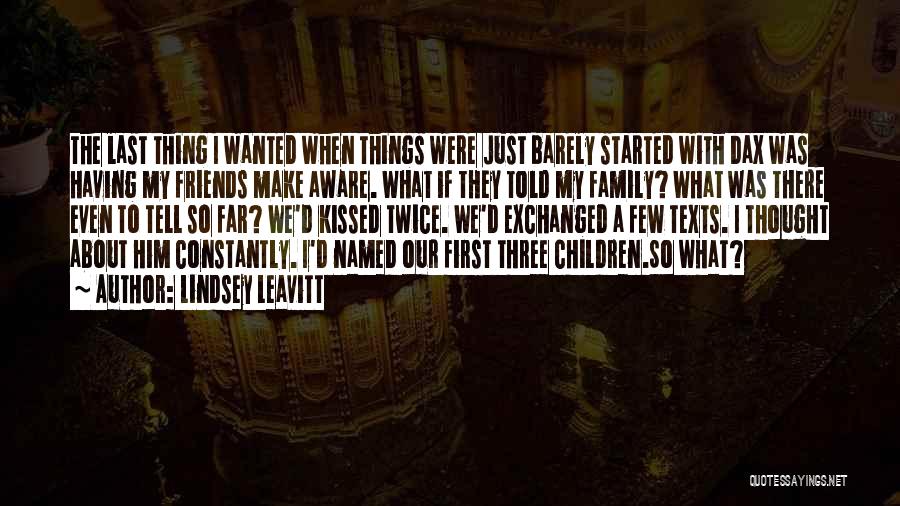 Lindsey Leavitt Quotes: The Last Thing I Wanted When Things Were Just Barely Started With Dax Was Having My Friends Make Aware. What