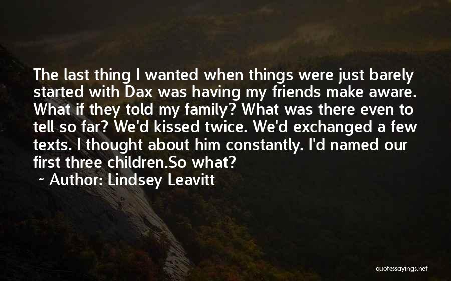 Lindsey Leavitt Quotes: The Last Thing I Wanted When Things Were Just Barely Started With Dax Was Having My Friends Make Aware. What