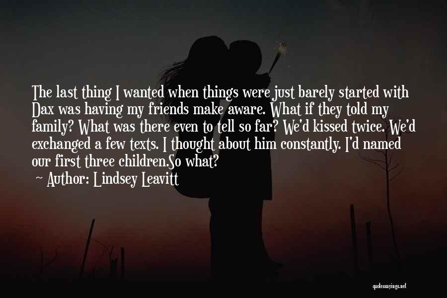 Lindsey Leavitt Quotes: The Last Thing I Wanted When Things Were Just Barely Started With Dax Was Having My Friends Make Aware. What