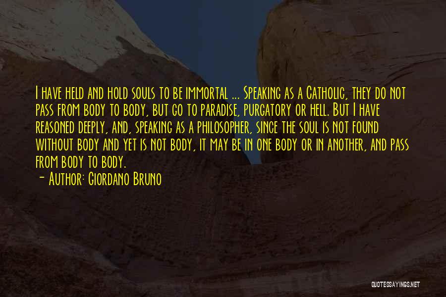 Giordano Bruno Quotes: I Have Held And Hold Souls To Be Immortal ... Speaking As A Catholic, They Do Not Pass From Body