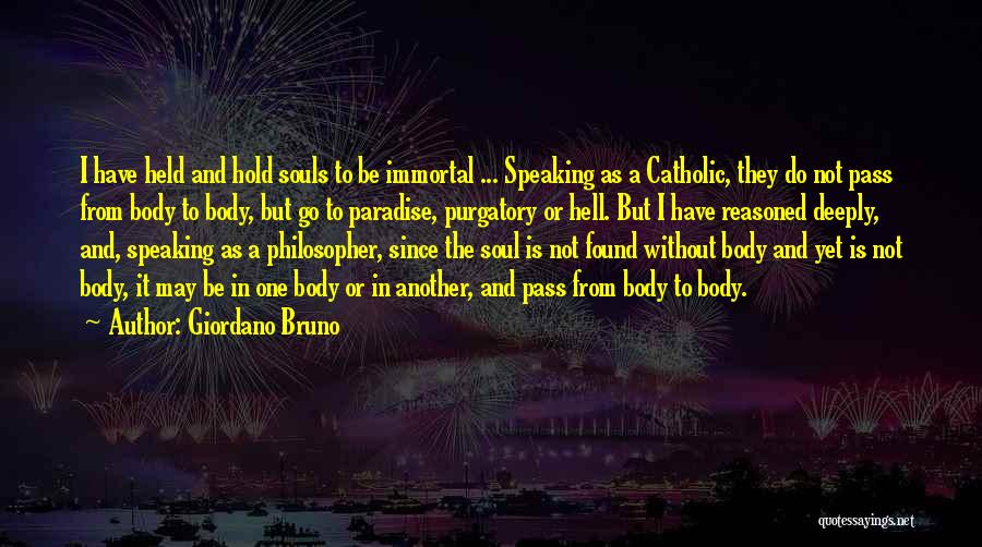 Giordano Bruno Quotes: I Have Held And Hold Souls To Be Immortal ... Speaking As A Catholic, They Do Not Pass From Body