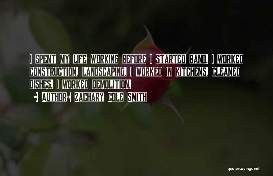 Zachary Cole Smith Quotes: I Spent My Life Working Before I Started Band. I Worked Construction, Landscaping. I Worked In Kitchens, Cleaned Dishes. I