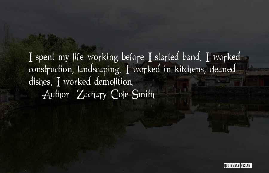 Zachary Cole Smith Quotes: I Spent My Life Working Before I Started Band. I Worked Construction, Landscaping. I Worked In Kitchens, Cleaned Dishes. I