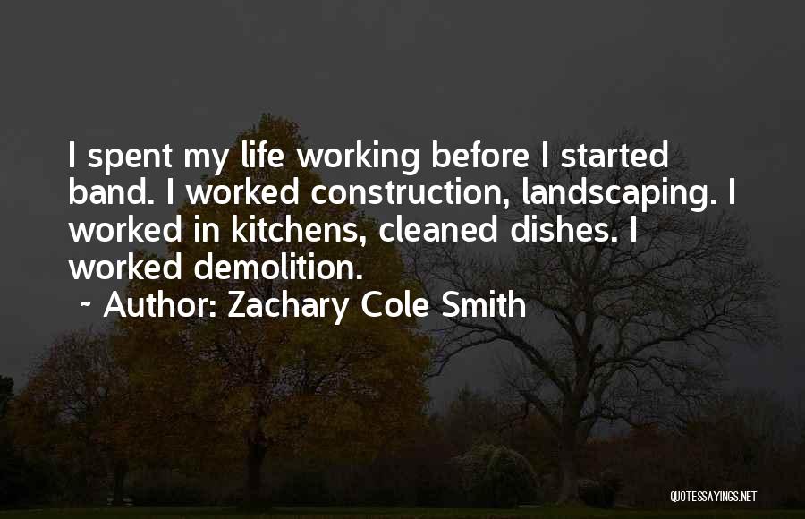 Zachary Cole Smith Quotes: I Spent My Life Working Before I Started Band. I Worked Construction, Landscaping. I Worked In Kitchens, Cleaned Dishes. I