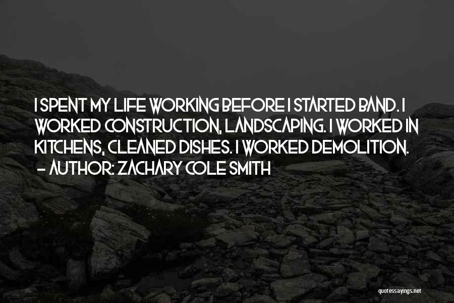 Zachary Cole Smith Quotes: I Spent My Life Working Before I Started Band. I Worked Construction, Landscaping. I Worked In Kitchens, Cleaned Dishes. I