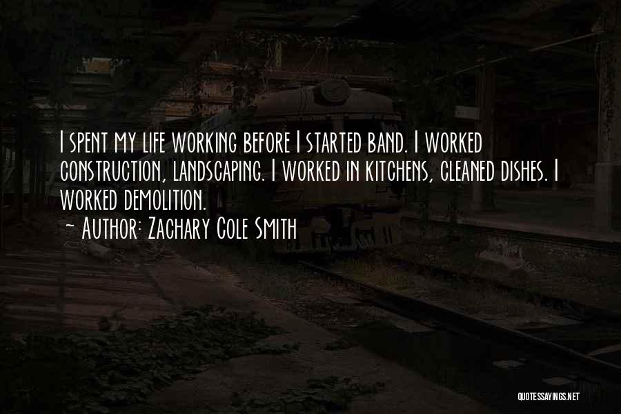 Zachary Cole Smith Quotes: I Spent My Life Working Before I Started Band. I Worked Construction, Landscaping. I Worked In Kitchens, Cleaned Dishes. I