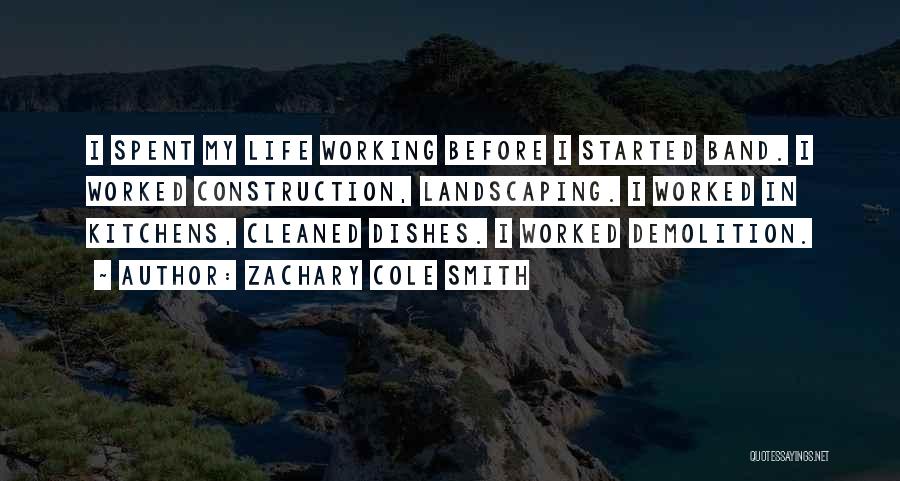 Zachary Cole Smith Quotes: I Spent My Life Working Before I Started Band. I Worked Construction, Landscaping. I Worked In Kitchens, Cleaned Dishes. I