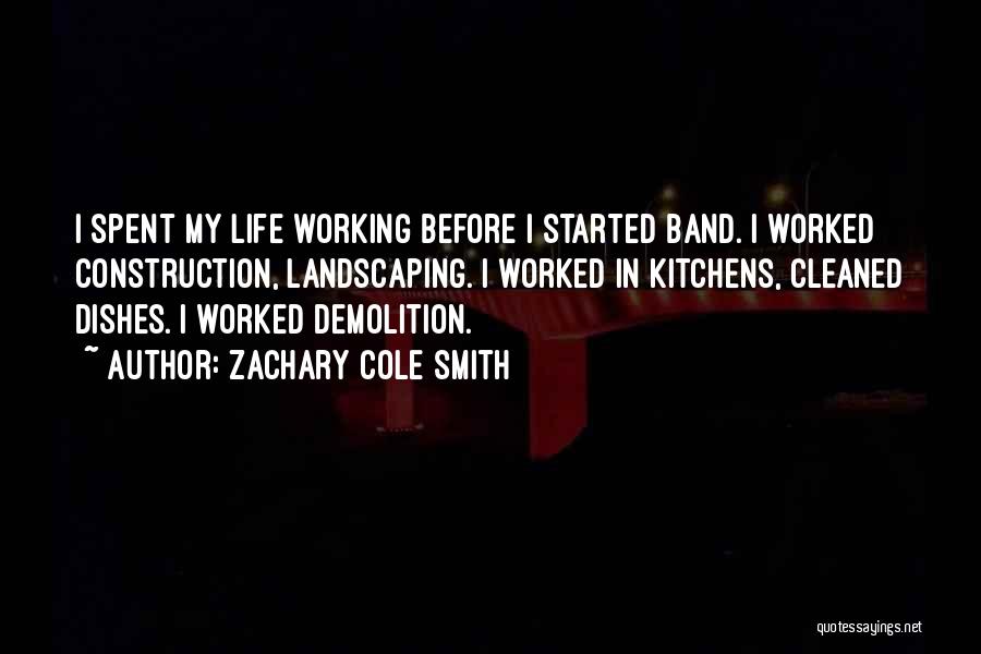 Zachary Cole Smith Quotes: I Spent My Life Working Before I Started Band. I Worked Construction, Landscaping. I Worked In Kitchens, Cleaned Dishes. I