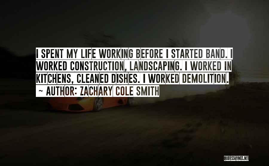 Zachary Cole Smith Quotes: I Spent My Life Working Before I Started Band. I Worked Construction, Landscaping. I Worked In Kitchens, Cleaned Dishes. I