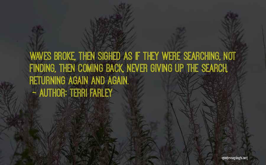 Terri Farley Quotes: Waves Broke, Then Sighed As If They Were Searching, Not Finding, Then Coming Back, Never Giving Up The Search, Returning