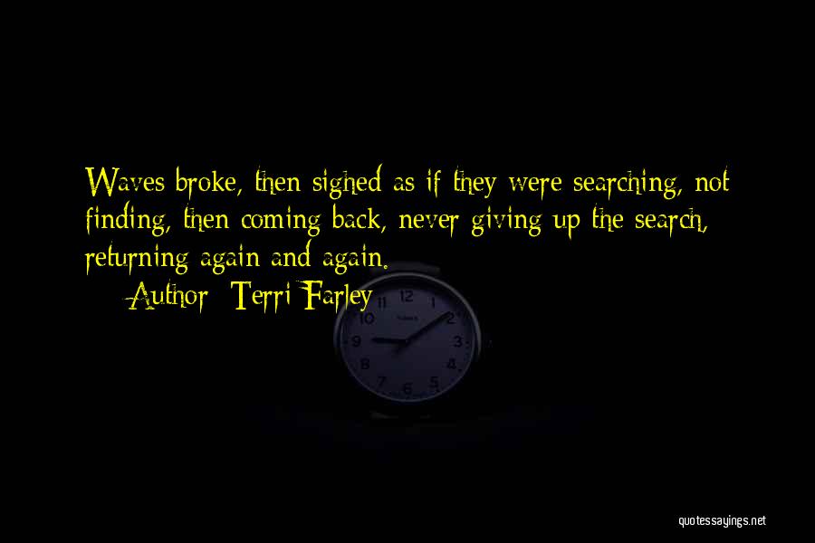 Terri Farley Quotes: Waves Broke, Then Sighed As If They Were Searching, Not Finding, Then Coming Back, Never Giving Up The Search, Returning