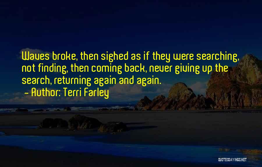 Terri Farley Quotes: Waves Broke, Then Sighed As If They Were Searching, Not Finding, Then Coming Back, Never Giving Up The Search, Returning