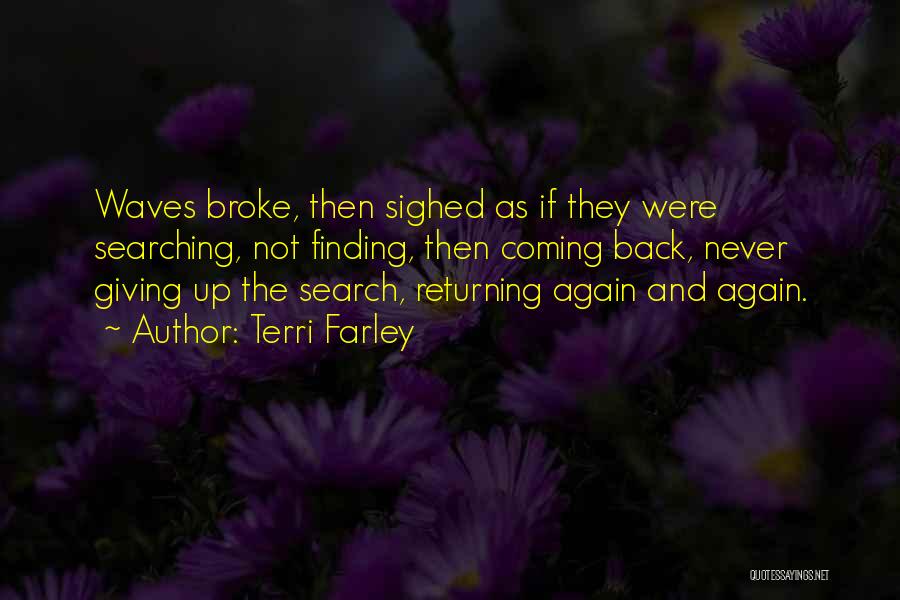 Terri Farley Quotes: Waves Broke, Then Sighed As If They Were Searching, Not Finding, Then Coming Back, Never Giving Up The Search, Returning