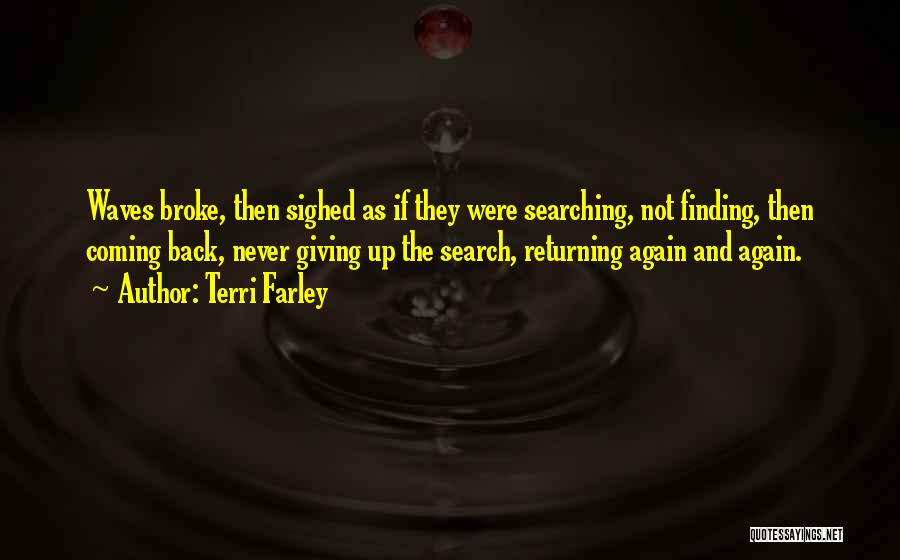 Terri Farley Quotes: Waves Broke, Then Sighed As If They Were Searching, Not Finding, Then Coming Back, Never Giving Up The Search, Returning