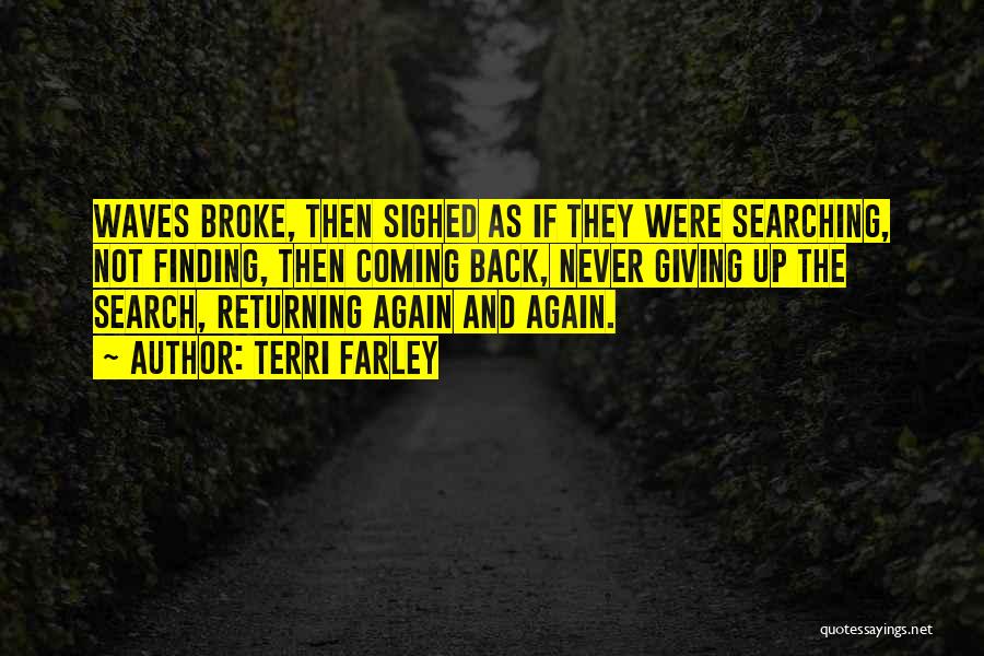 Terri Farley Quotes: Waves Broke, Then Sighed As If They Were Searching, Not Finding, Then Coming Back, Never Giving Up The Search, Returning