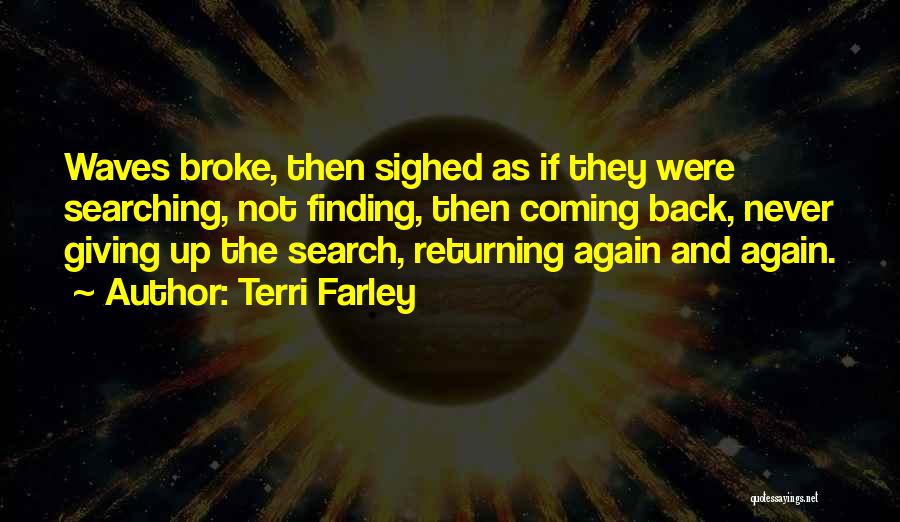 Terri Farley Quotes: Waves Broke, Then Sighed As If They Were Searching, Not Finding, Then Coming Back, Never Giving Up The Search, Returning