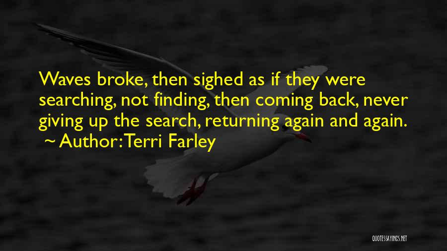 Terri Farley Quotes: Waves Broke, Then Sighed As If They Were Searching, Not Finding, Then Coming Back, Never Giving Up The Search, Returning