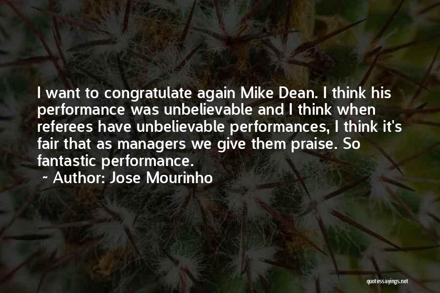 Jose Mourinho Quotes: I Want To Congratulate Again Mike Dean. I Think His Performance Was Unbelievable And I Think When Referees Have Unbelievable