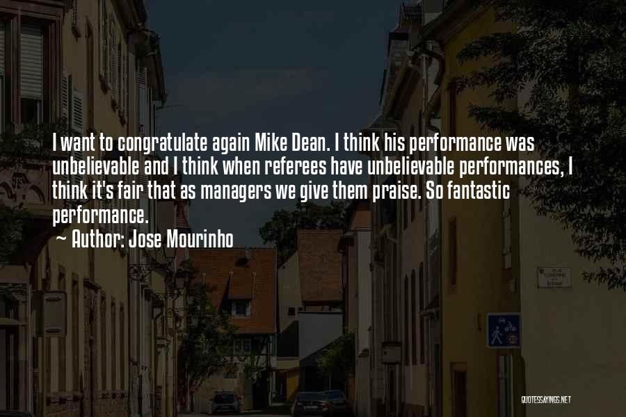 Jose Mourinho Quotes: I Want To Congratulate Again Mike Dean. I Think His Performance Was Unbelievable And I Think When Referees Have Unbelievable