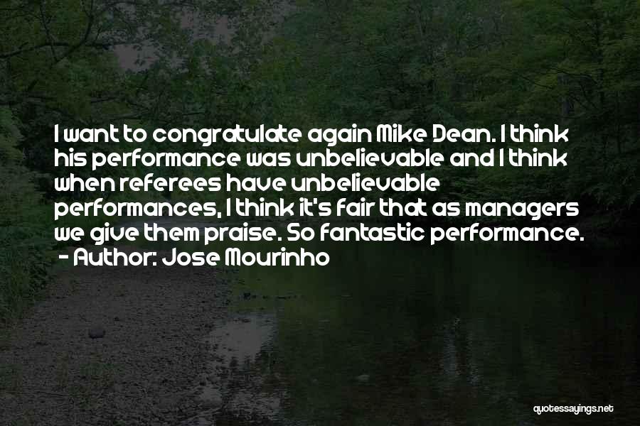Jose Mourinho Quotes: I Want To Congratulate Again Mike Dean. I Think His Performance Was Unbelievable And I Think When Referees Have Unbelievable