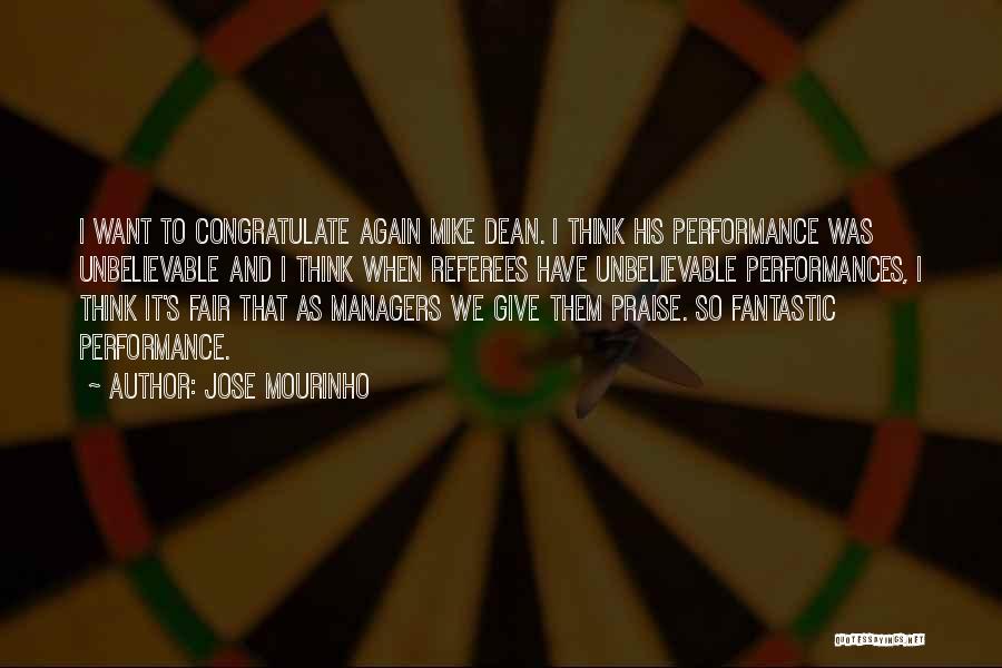 Jose Mourinho Quotes: I Want To Congratulate Again Mike Dean. I Think His Performance Was Unbelievable And I Think When Referees Have Unbelievable