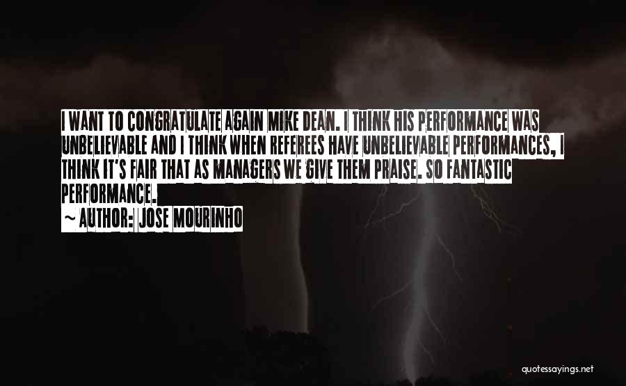 Jose Mourinho Quotes: I Want To Congratulate Again Mike Dean. I Think His Performance Was Unbelievable And I Think When Referees Have Unbelievable
