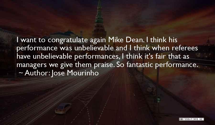 Jose Mourinho Quotes: I Want To Congratulate Again Mike Dean. I Think His Performance Was Unbelievable And I Think When Referees Have Unbelievable