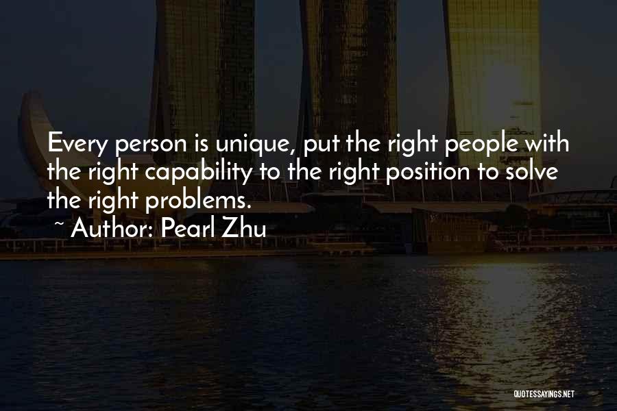 Pearl Zhu Quotes: Every Person Is Unique, Put The Right People With The Right Capability To The Right Position To Solve The Right