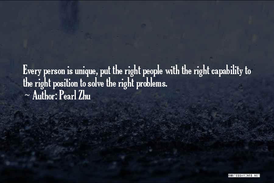 Pearl Zhu Quotes: Every Person Is Unique, Put The Right People With The Right Capability To The Right Position To Solve The Right