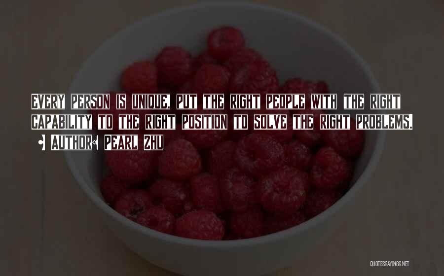 Pearl Zhu Quotes: Every Person Is Unique, Put The Right People With The Right Capability To The Right Position To Solve The Right