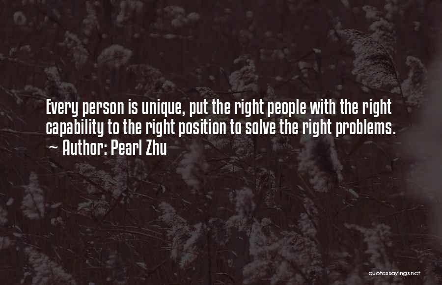 Pearl Zhu Quotes: Every Person Is Unique, Put The Right People With The Right Capability To The Right Position To Solve The Right