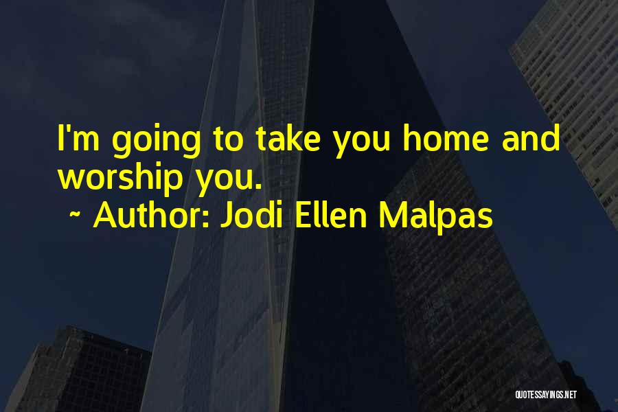 Jodi Ellen Malpas Quotes: I'm Going To Take You Home And Worship You.