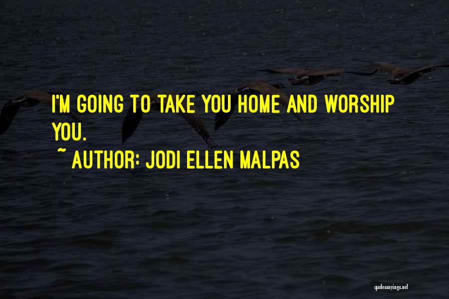 Jodi Ellen Malpas Quotes: I'm Going To Take You Home And Worship You.