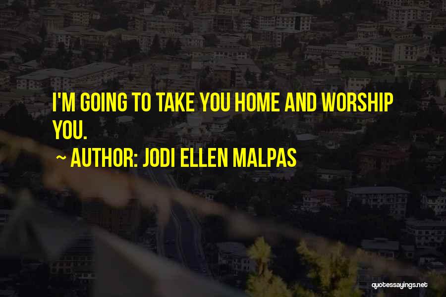 Jodi Ellen Malpas Quotes: I'm Going To Take You Home And Worship You.