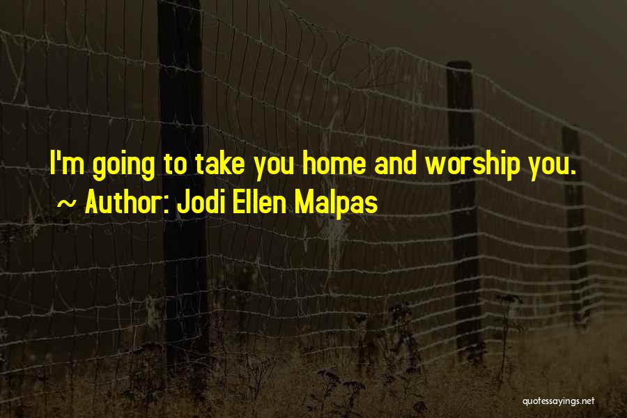 Jodi Ellen Malpas Quotes: I'm Going To Take You Home And Worship You.