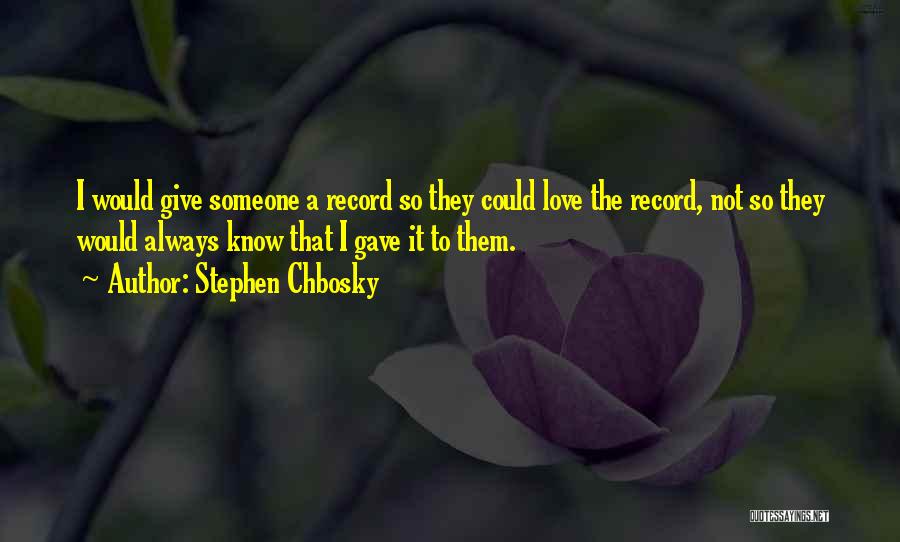 Stephen Chbosky Quotes: I Would Give Someone A Record So They Could Love The Record, Not So They Would Always Know That I