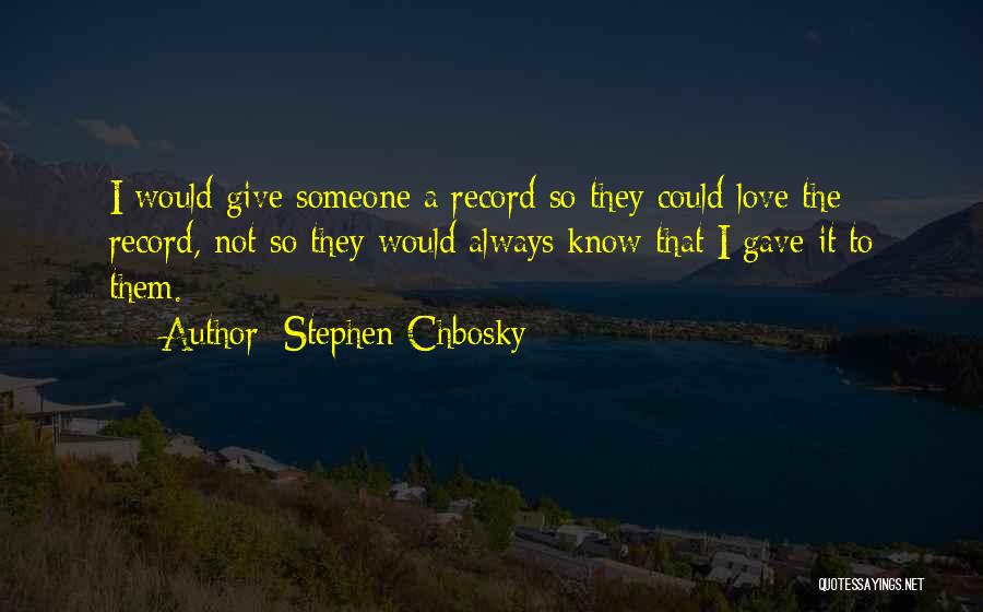 Stephen Chbosky Quotes: I Would Give Someone A Record So They Could Love The Record, Not So They Would Always Know That I