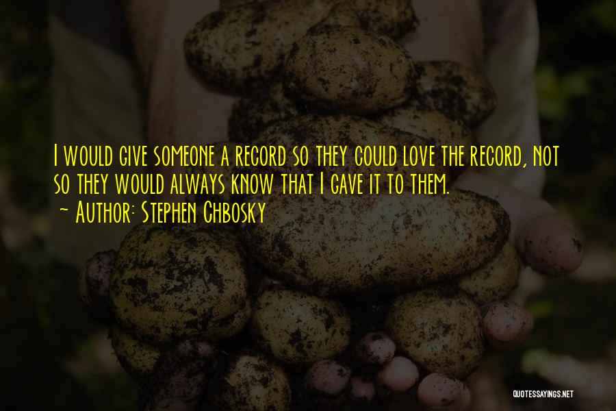 Stephen Chbosky Quotes: I Would Give Someone A Record So They Could Love The Record, Not So They Would Always Know That I