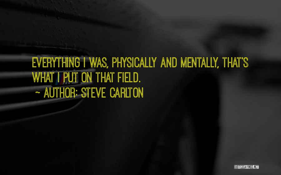 Steve Carlton Quotes: Everything I Was, Physically And Mentally, That's What I Put On That Field.