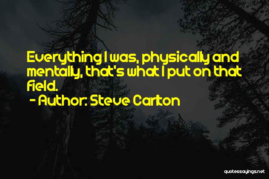 Steve Carlton Quotes: Everything I Was, Physically And Mentally, That's What I Put On That Field.