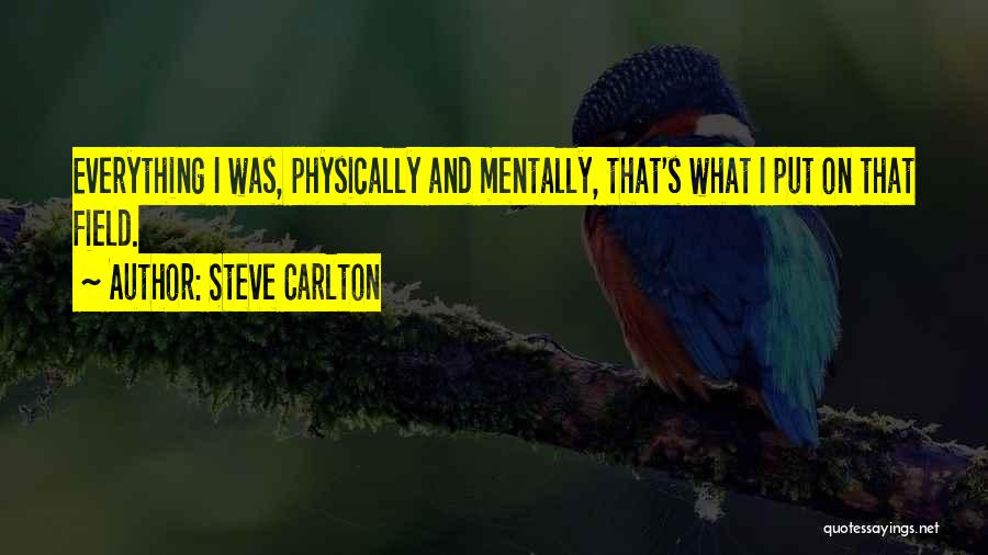 Steve Carlton Quotes: Everything I Was, Physically And Mentally, That's What I Put On That Field.