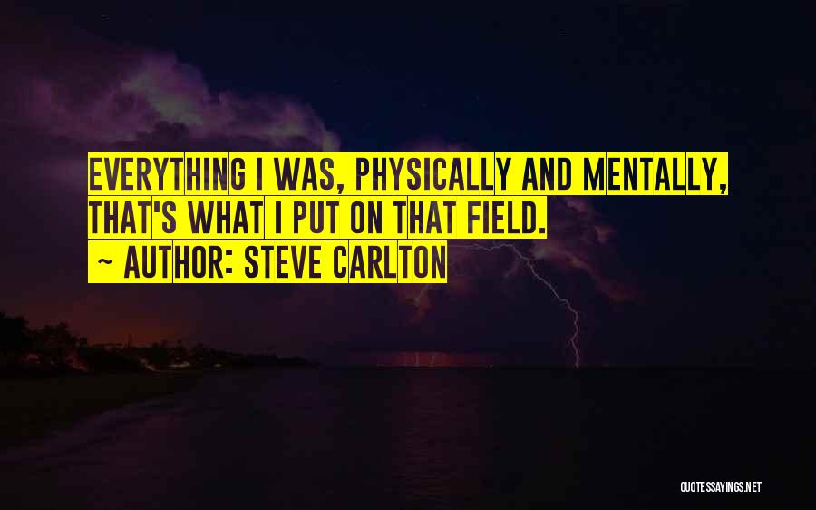 Steve Carlton Quotes: Everything I Was, Physically And Mentally, That's What I Put On That Field.