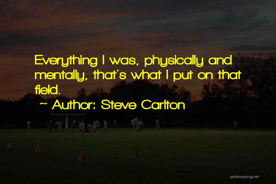 Steve Carlton Quotes: Everything I Was, Physically And Mentally, That's What I Put On That Field.