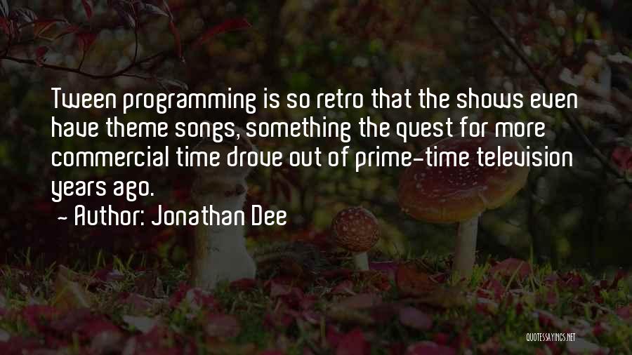 Jonathan Dee Quotes: Tween Programming Is So Retro That The Shows Even Have Theme Songs, Something The Quest For More Commercial Time Drove