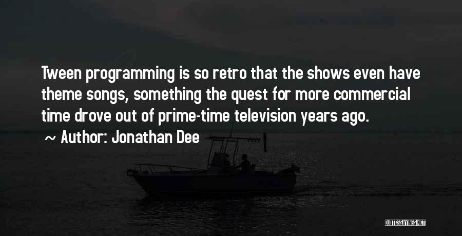 Jonathan Dee Quotes: Tween Programming Is So Retro That The Shows Even Have Theme Songs, Something The Quest For More Commercial Time Drove