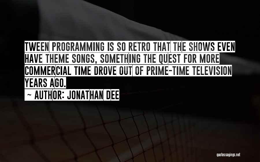 Jonathan Dee Quotes: Tween Programming Is So Retro That The Shows Even Have Theme Songs, Something The Quest For More Commercial Time Drove