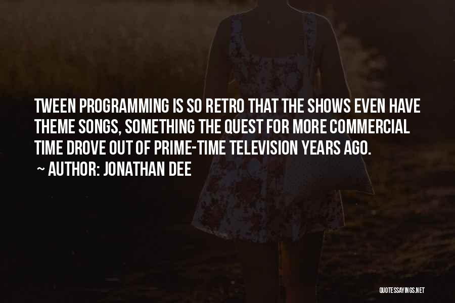 Jonathan Dee Quotes: Tween Programming Is So Retro That The Shows Even Have Theme Songs, Something The Quest For More Commercial Time Drove