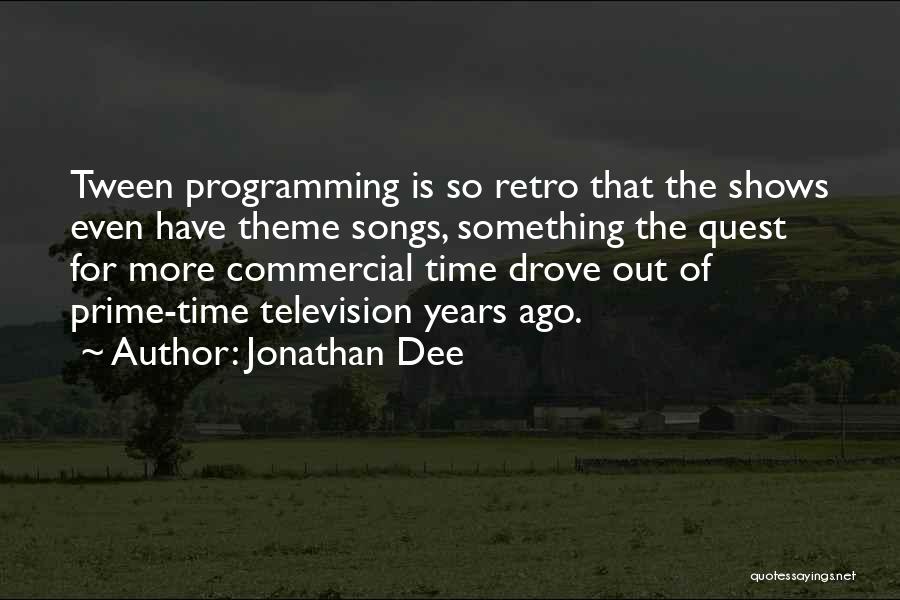 Jonathan Dee Quotes: Tween Programming Is So Retro That The Shows Even Have Theme Songs, Something The Quest For More Commercial Time Drove