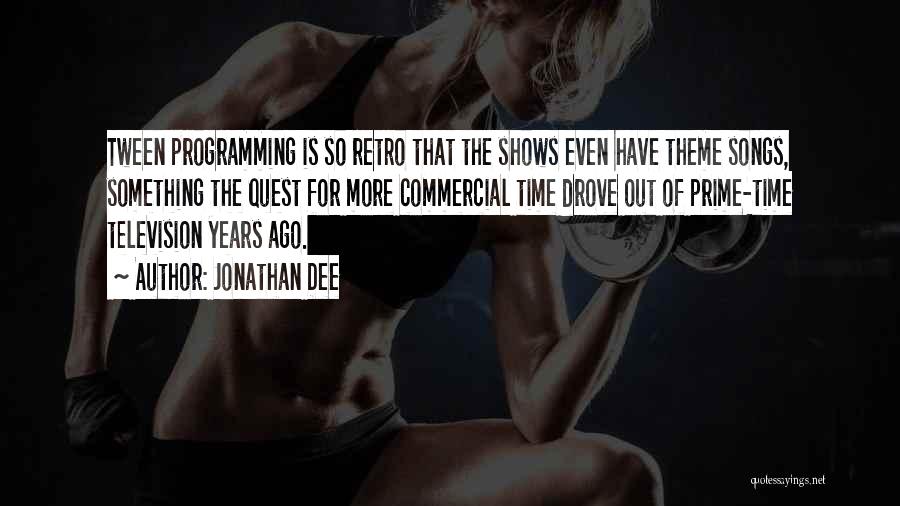 Jonathan Dee Quotes: Tween Programming Is So Retro That The Shows Even Have Theme Songs, Something The Quest For More Commercial Time Drove